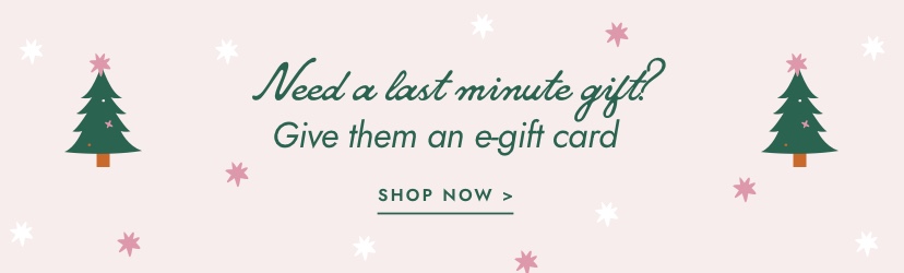 Need a last minute gift? Click to shop eGift cards.