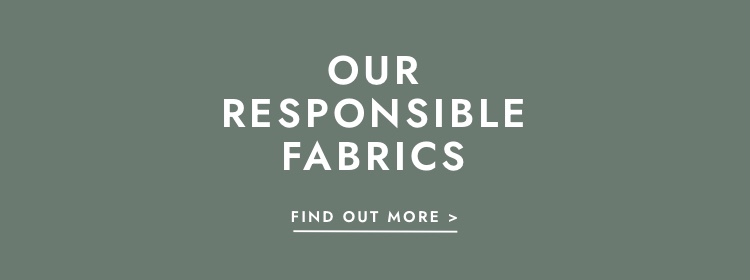Click to find out more about our responsible fabrics.