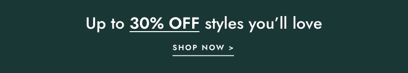 Up to 30% off styles you'll love. Click to shop.