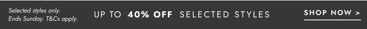 Up to 40% Off selected styles. Click to shop.