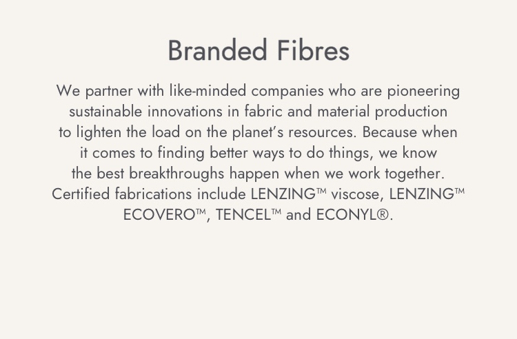 We partner with like-minded companies who are pioneering sustainable innovations in fabric.
