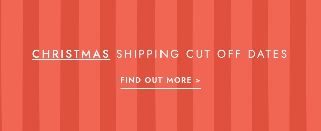 Christmas shipping cut off dates. Click to find out more.